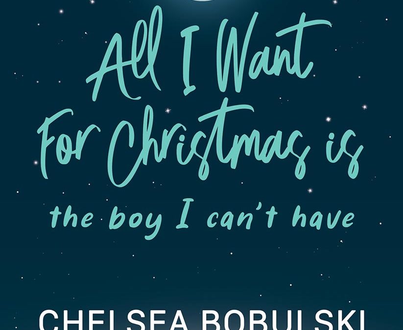 All I Want for Christmas is the Boy I Can’t Have  (All I Want for Christmas 3) by Chelsea Bobulski