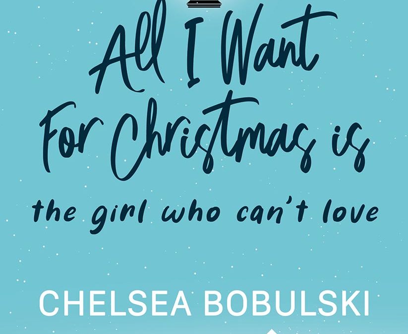 All I Want for Christmas is the Girl Who Can’t Love  (All I Want for Christmas 4) by Chelsea Bobulski