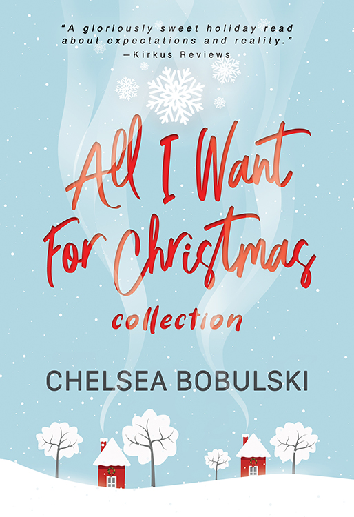 All I Want For Christmas Collection: The Complete Series by Chelsea Bobulski